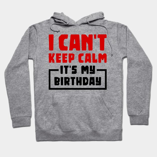 I can't keep calm, it's my birthday Hoodie by colorsplash